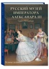 Русский музей императора Александра III. Подарочное издание